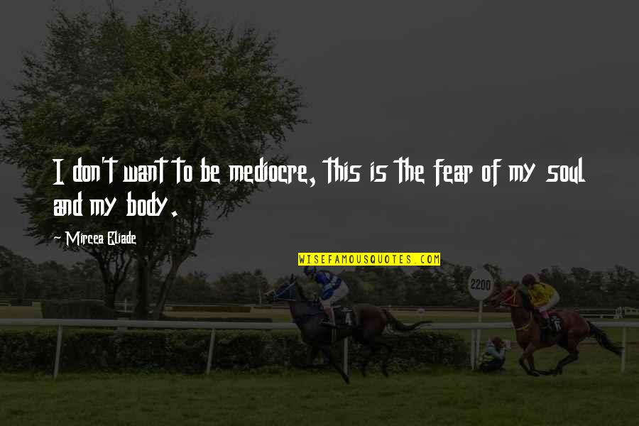 Baby I Can't Stop Thinking About You Quotes By Mircea Eliade: I don't want to be mediocre, this is