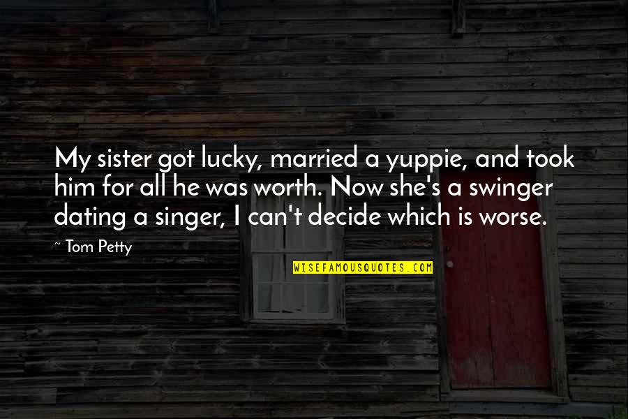 Baby I Can't Stop Thinking About You Quotes By Tom Petty: My sister got lucky, married a yuppie, and