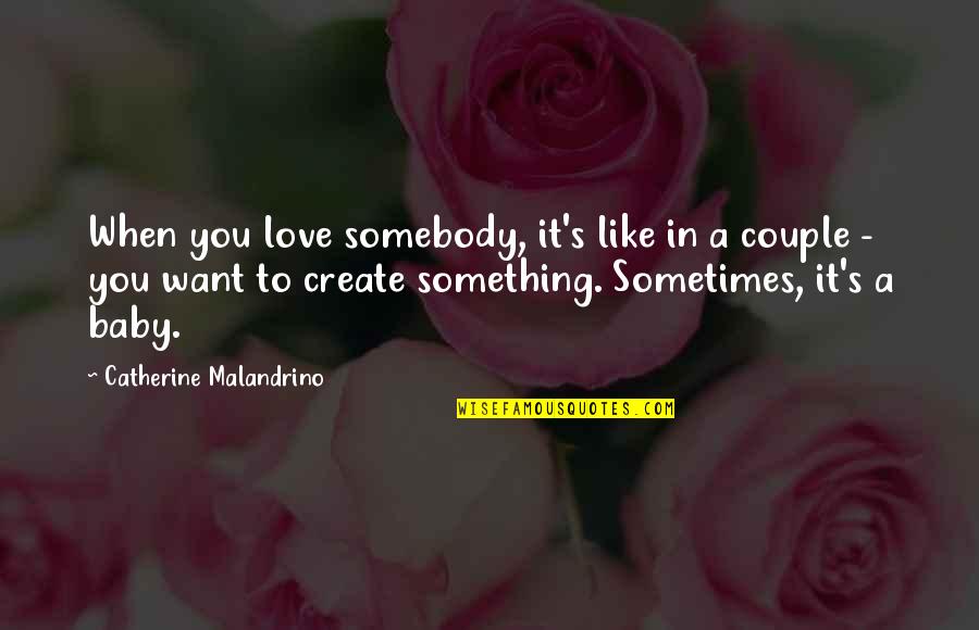 Baby I Love You Like Quotes By Catherine Malandrino: When you love somebody, it's like in a