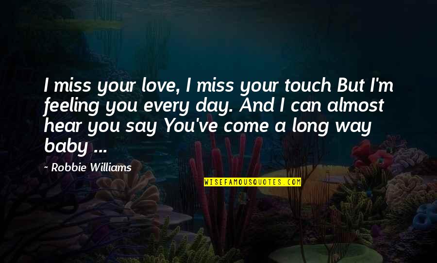 Baby I Miss You Love Quotes By Robbie Williams: I miss your love, I miss your touch