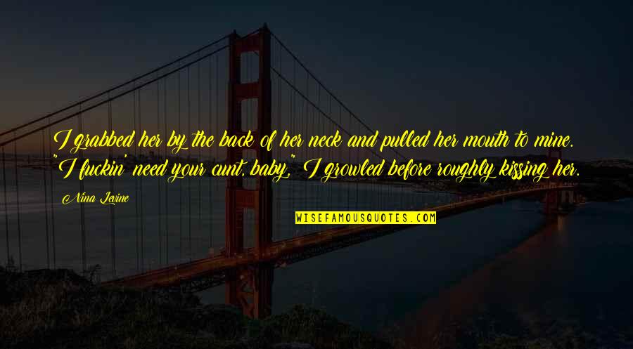 Baby I Need You Back Quotes By Nina Levine: I grabbed her by the back of her Baby I Need You Back Quotes By Nina Levine: I grabbed her by the back of her
