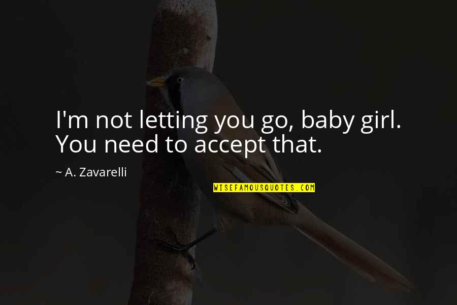 Baby I Need You Quotes By A. Zavarelli: I'm not letting you go, baby girl. You