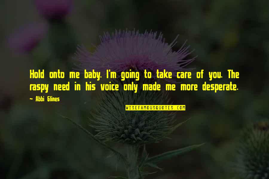 Baby I Need You Quotes By Abbi Glines: Hold onto me baby. I'm going to take