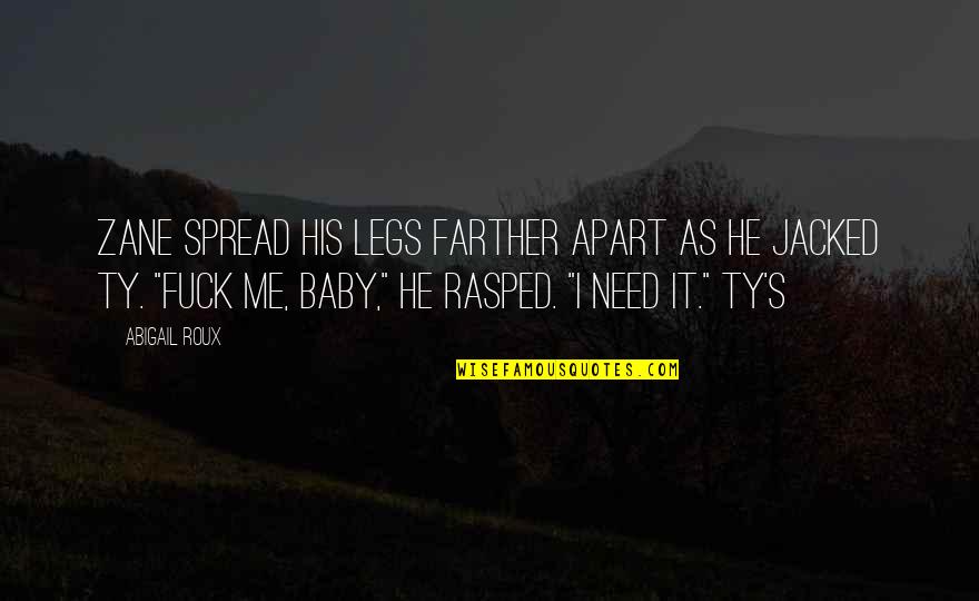 Baby I Need You Quotes By Abigail Roux: Zane spread his legs farther apart as he