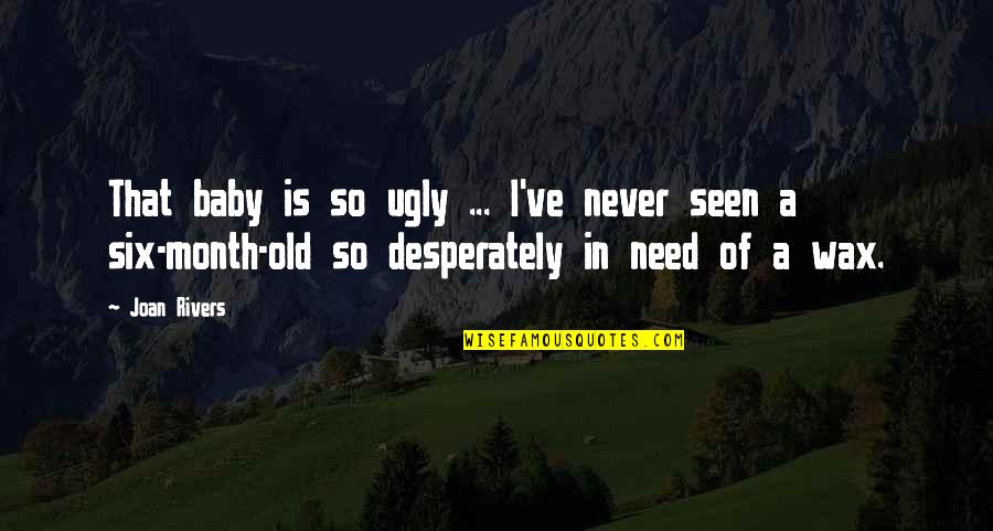 Baby I Need You Quotes By Joan Rivers: That baby is so ugly ... I've never