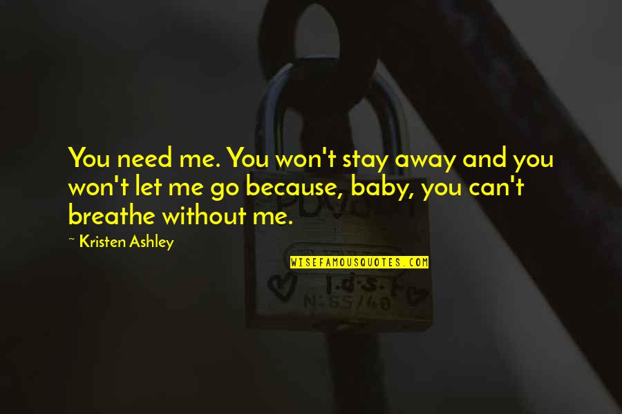 Baby I Need You Quotes By Kristen Ashley: You need me. You won't stay away and