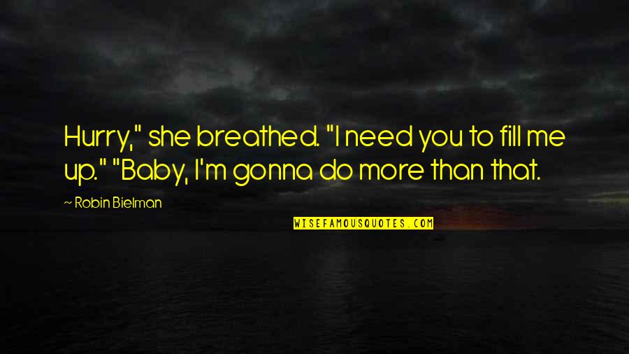 Baby I Need You Quotes By Robin Bielman: Hurry," she breathed. "I need you to fill