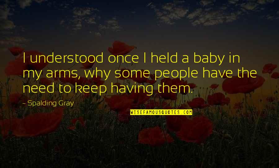 Baby I Need You Quotes By Spalding Gray: I understood once I held a baby in