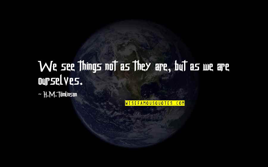 Baby I Promise Quotes By H.M. Tomlinson: We see things not as they are, but