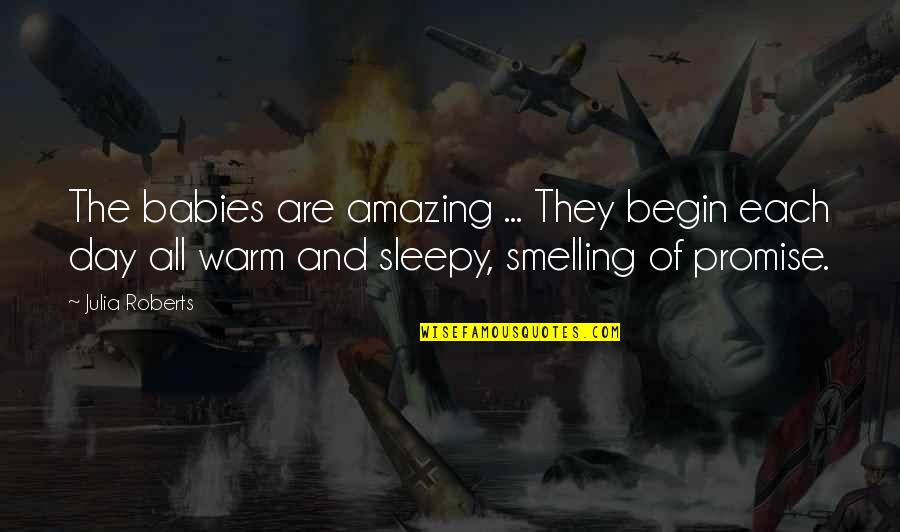 Baby I Promise Quotes By Julia Roberts: The babies are amazing ... They begin each