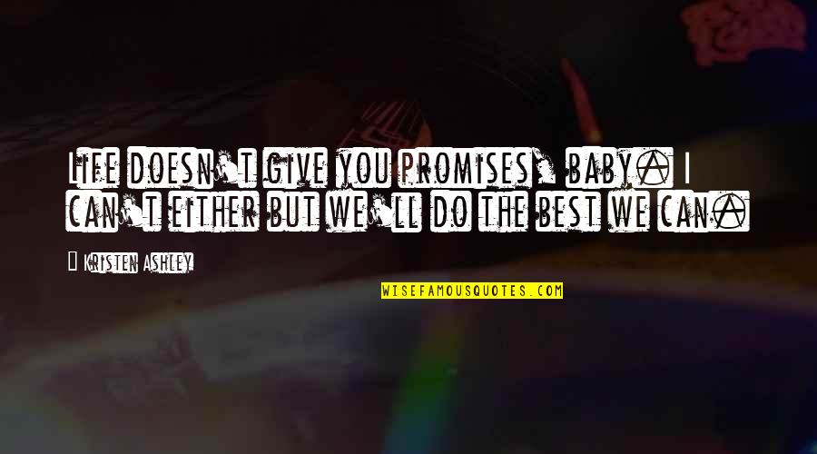 Baby I Promise Quotes By Kristen Ashley: Life doesn't give you promises, baby. I can't