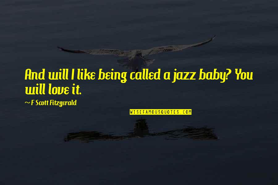 Baby I Really Love You Quotes By F Scott Fitzgerald: And will I like being called a jazz
