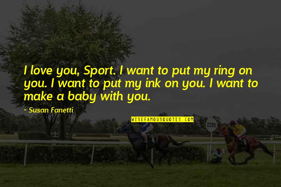Baby I Really Love You Quotes By Susan Fanetti: I love you, Sport. I want to put