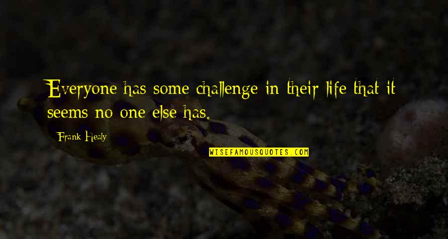 Baby Illness Quotes By Frank Healy: Everyone has some challenge in their life that