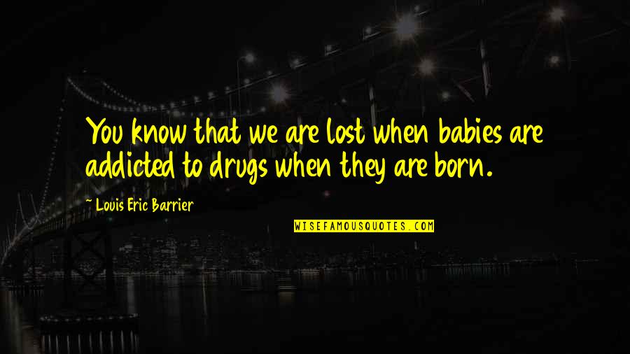 Baby I'm Addicted Quotes By Louis Eric Barrier: You know that we are lost when babies