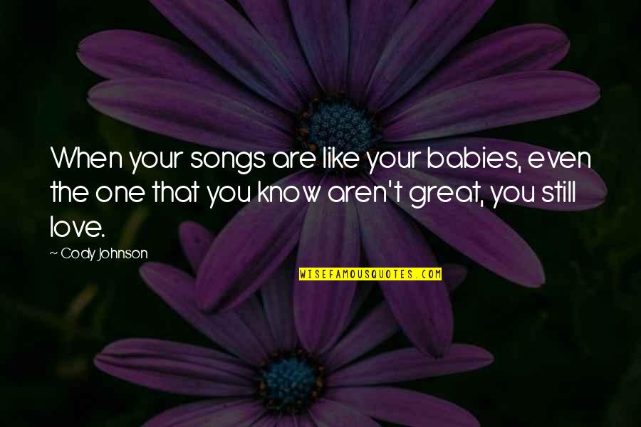 Baby I'm So In Love With You Quotes By Cody Johnson: When your songs are like your babies, even