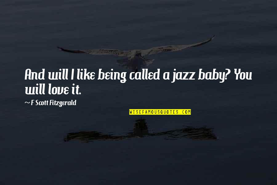 Baby I'm So In Love With You Quotes By F Scott Fitzgerald: And will I like being called a jazz