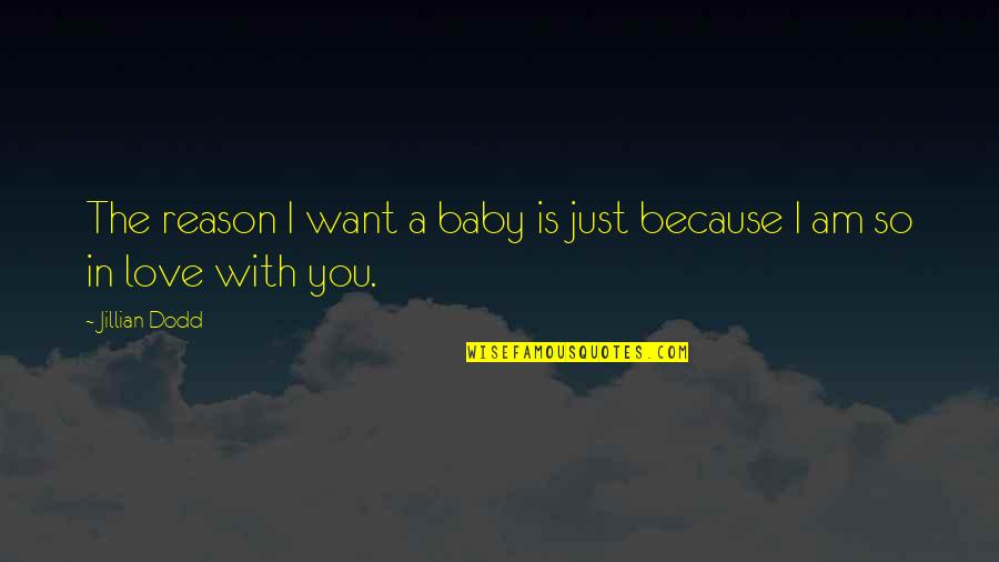 Baby I'm So In Love With You Quotes By Jillian Dodd: The reason I want a baby is just
