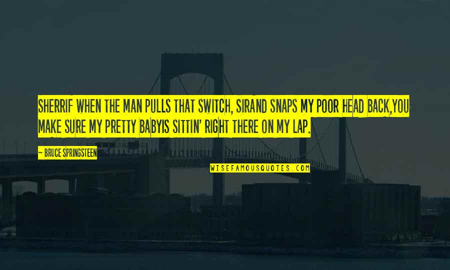 Baby In Lap Quotes By Bruce Springsteen: Sherrif when the man pulls that switch, SirAnd Baby In Lap Quotes By Bruce Springsteen: Sherrif when the man pulls that switch, SirAnd