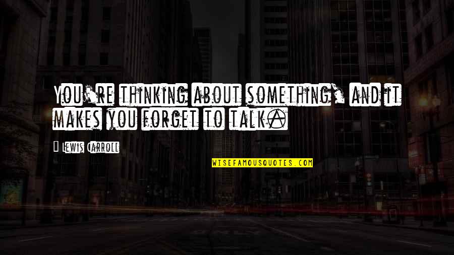 Baby In Lap Quotes By Lewis Carroll: You're thinking about something, and it makes you