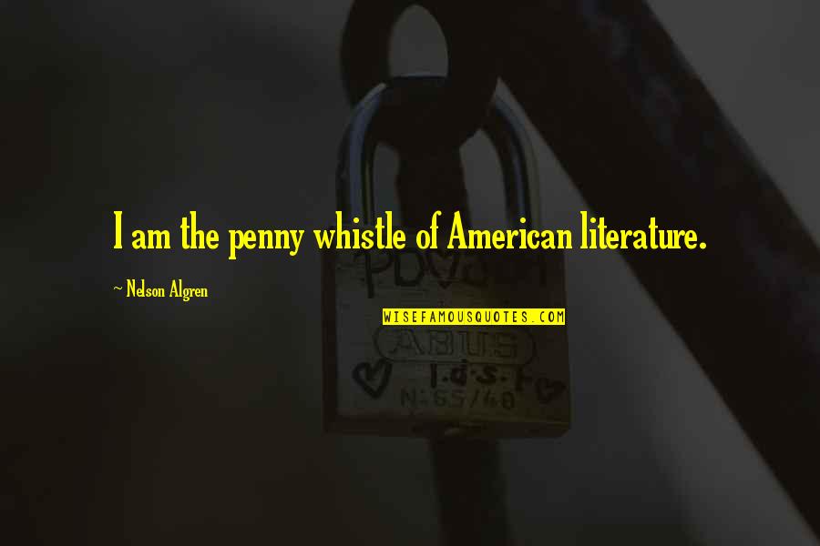 Baby In Tummy Quotes By Nelson Algren: I am the penny whistle of American literature.