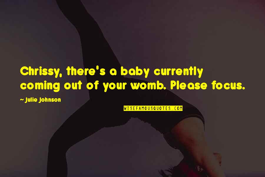 Baby In Womb Quotes By Julie Johnson: Chrissy, there's a baby currently coming out of