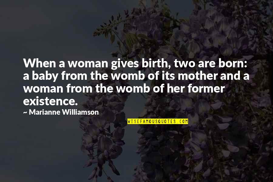 Baby In Womb Quotes By Marianne Williamson: When a woman gives birth, two are born: