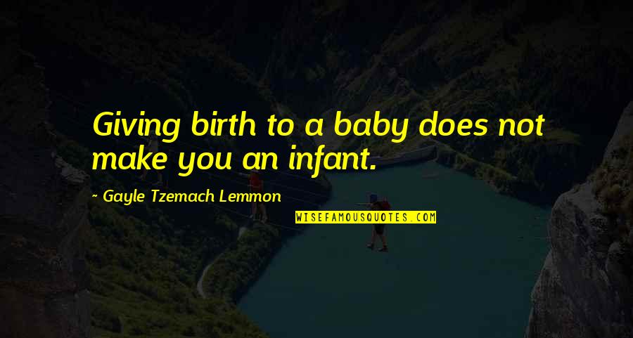 Baby Infant Quotes By Gayle Tzemach Lemmon: Giving birth to a baby does not make