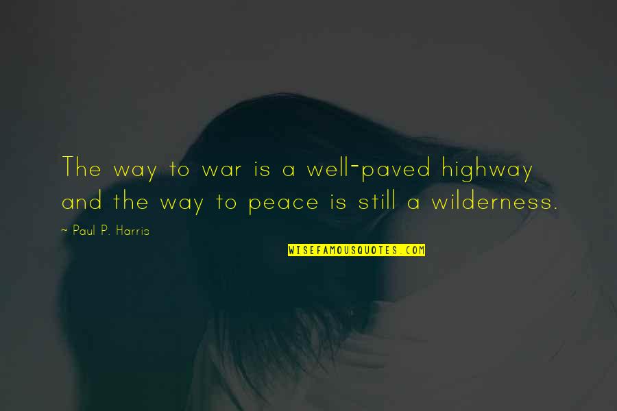 Baby Infant Quotes By Paul P. Harris: The way to war is a well-paved highway