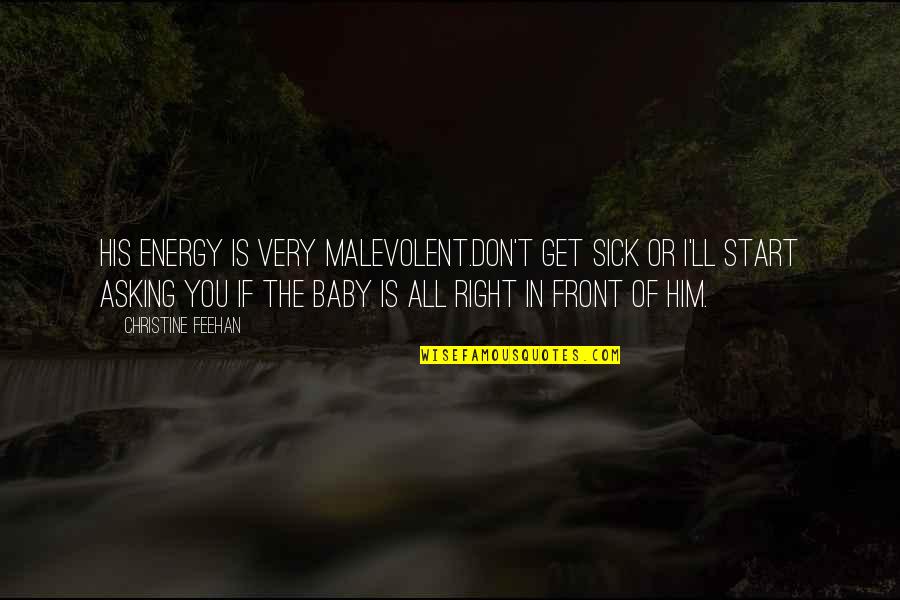 Baby Is Sick Quotes By Christine Feehan: His energy is very malevolent.Don't get sick or