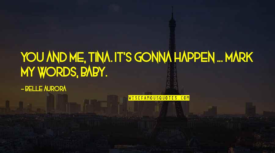 Baby It's Me And You Quotes By Belle Aurora: You and me, Tina. It's gonna happen ...