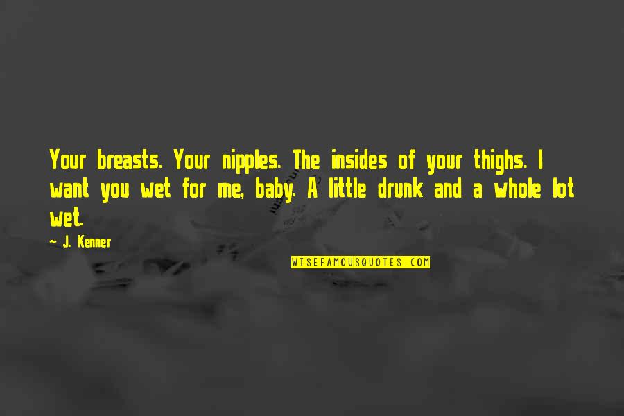 Baby It's Me And You Quotes By J. Kenner: Your breasts. Your nipples. The insides of your