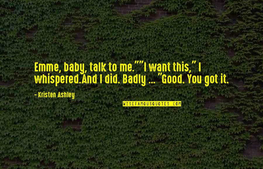 Baby It's Me And You Quotes By Kristen Ashley: Emme, baby, talk to me.""I want this," I