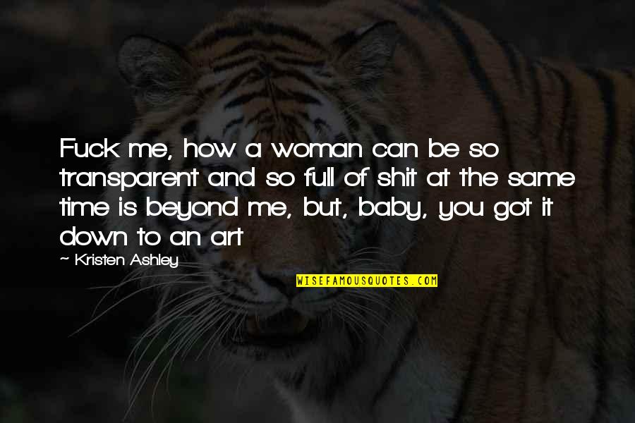 Baby It's Me And You Quotes By Kristen Ashley: Fuck me, how a woman can be so