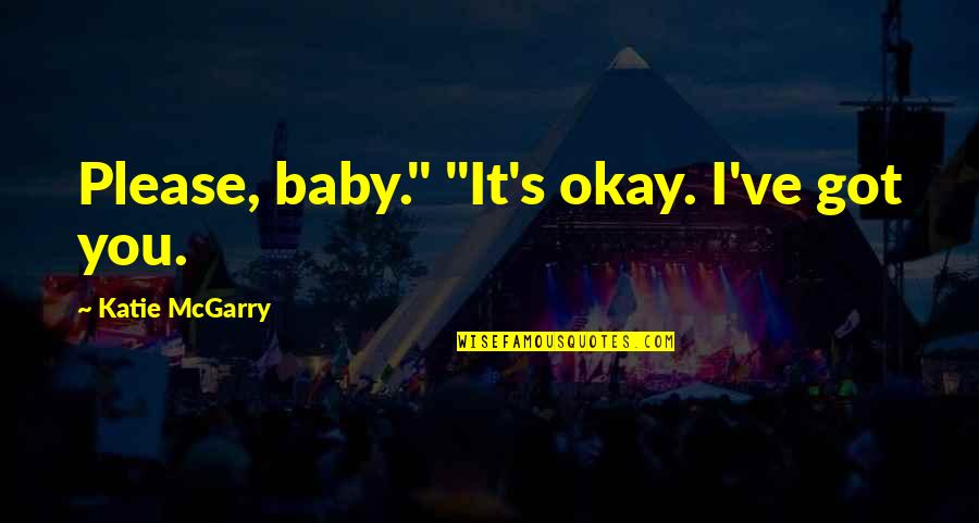 Baby It's Okay Quotes By Katie McGarry: Please, baby." "It's okay. I've got you.