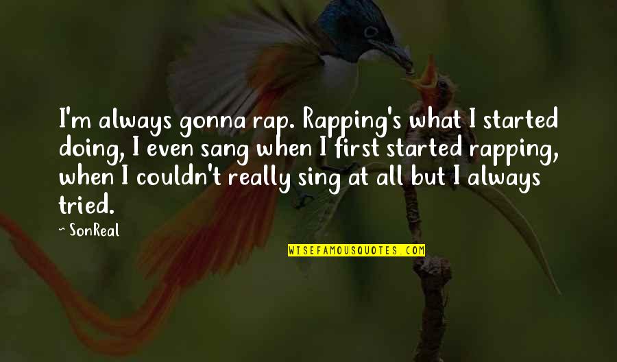 Baby Jake Quotes By SonReal: I'm always gonna rap. Rapping's what I started