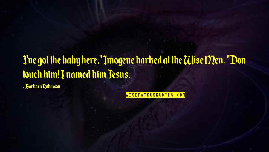 Baby Jesus Quotes By Barbara Robinson: I've got the baby here," Imogene barked at