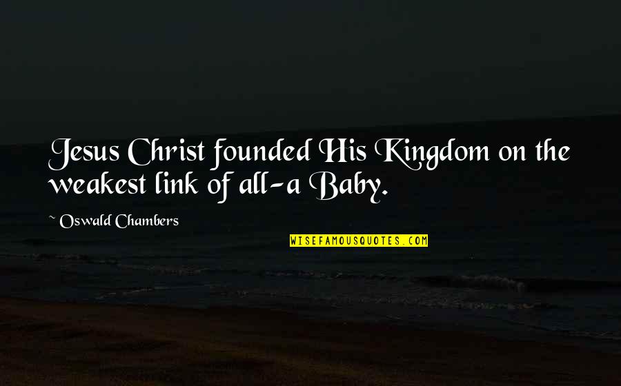 Baby Jesus Quotes By Oswald Chambers: Jesus Christ founded His Kingdom on the weakest