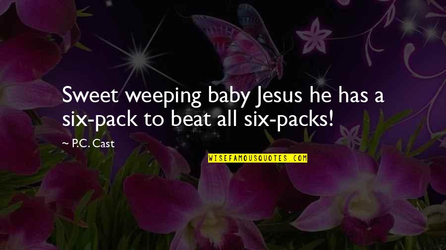 Baby Jesus Quotes By P.C. Cast: Sweet weeping baby Jesus he has a six-pack