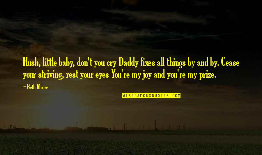 Baby Joy Quotes By Beth Moore: Hush, little baby, don't you cry Daddy fixes