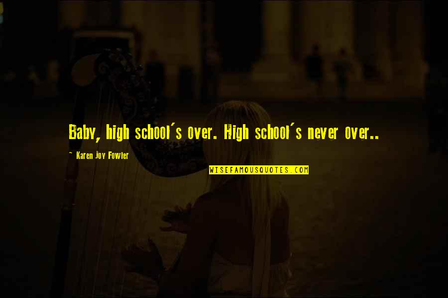 Baby Joy Quotes By Karen Joy Fowler: Baby, high school's over. High school's never over..