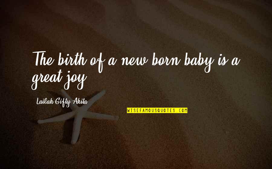 Baby Joy Quotes By Lailah Gifty Akita: The birth of a new born baby is