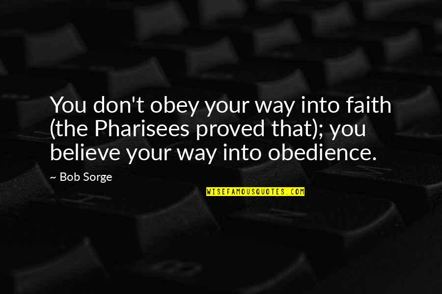 Baby Kick Quotes By Bob Sorge: You don't obey your way into faith (the Baby Kick Quotes By Bob Sorge: You don't obey your way into faith (the