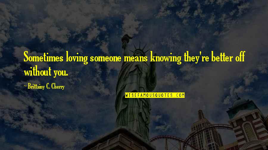 Baby Ko Quotes By Brittainy C. Cherry: Sometimes loving someone means knowing they're better off