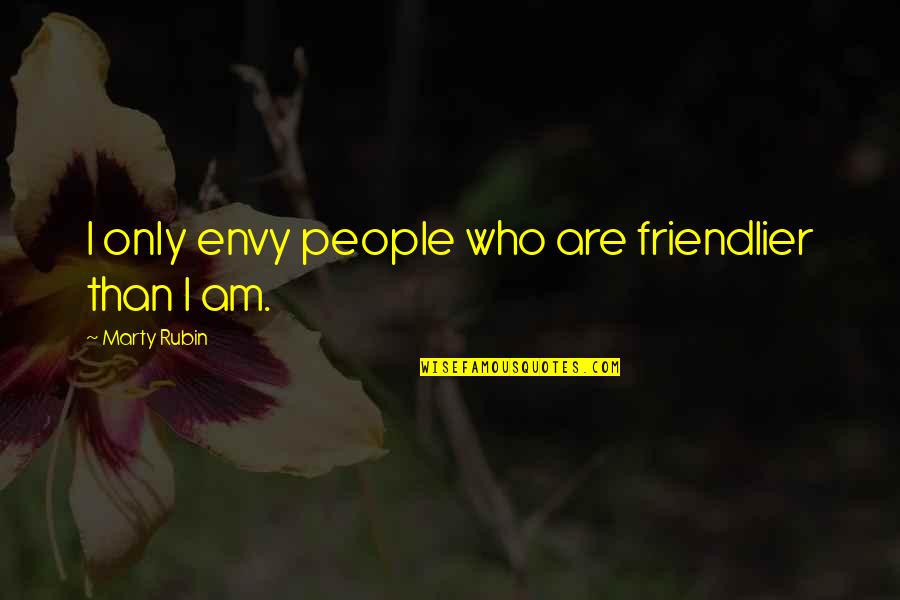 Baby Laughter Quotes By Marty Rubin: I only envy people who are friendlier than