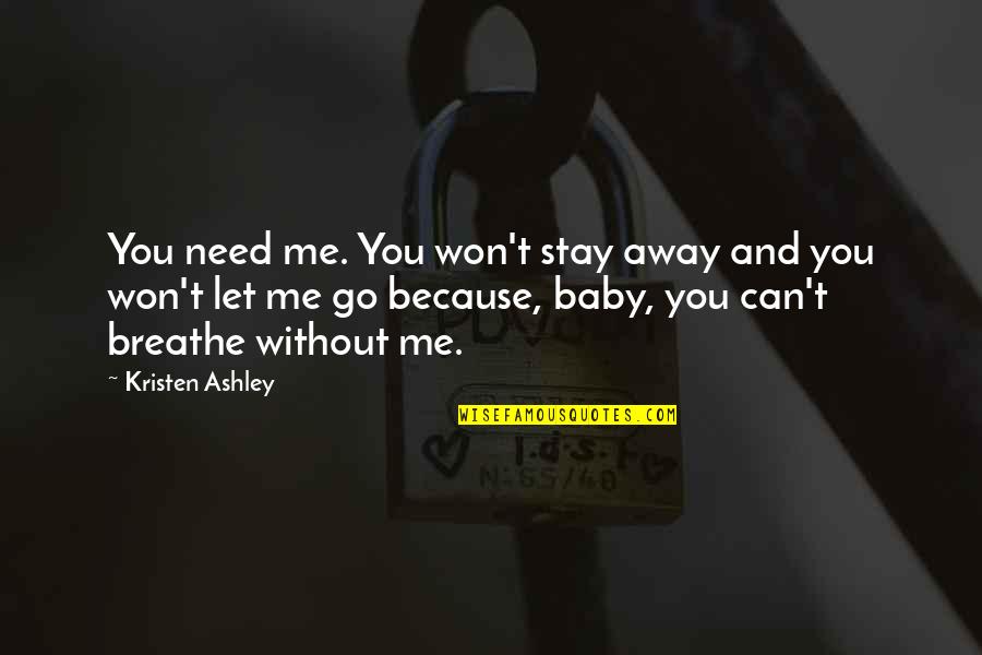 Baby Let Me Quotes By Kristen Ashley: You need me. You won't stay away and