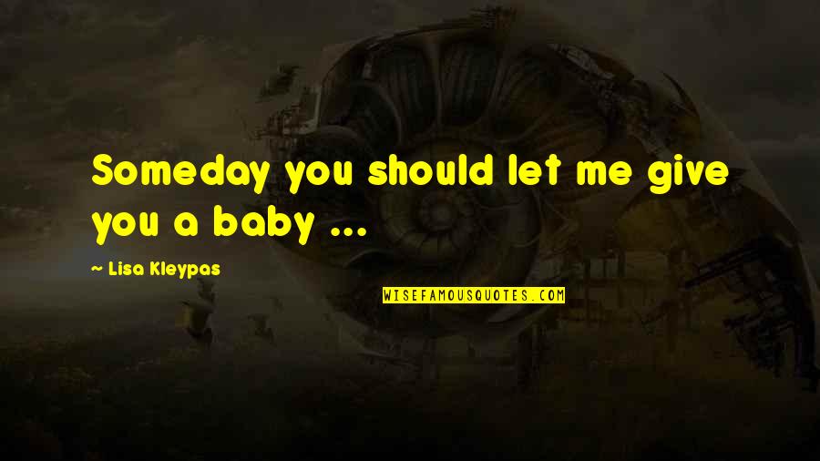 Baby Let Me Quotes By Lisa Kleypas: Someday you should let me give you a