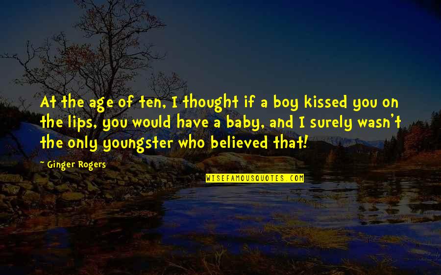 Baby Lips Quotes By Ginger Rogers: At the age of ten, I thought if Baby Lips Quotes By Ginger Rogers: At the age of ten, I thought if