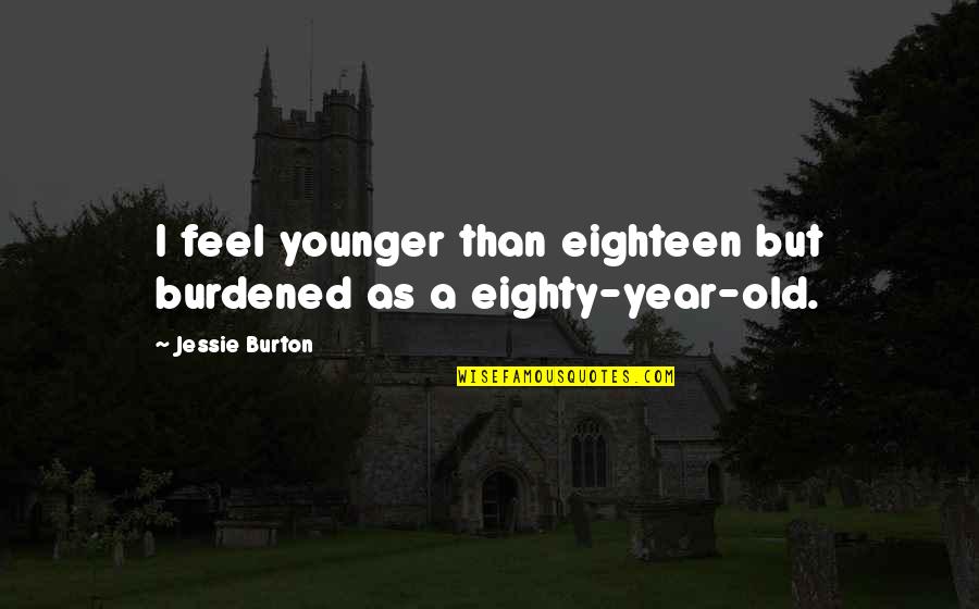 Baby Loss Memory Quotes By Jessie Burton: I feel younger than eighteen but burdened as Baby Loss Memory Quotes By Jessie Burton: I feel younger than eighteen but burdened as