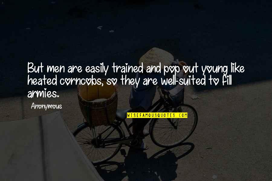 Baby Loss Sympathy Quotes By Anonymous: But men are easily trained and pop out